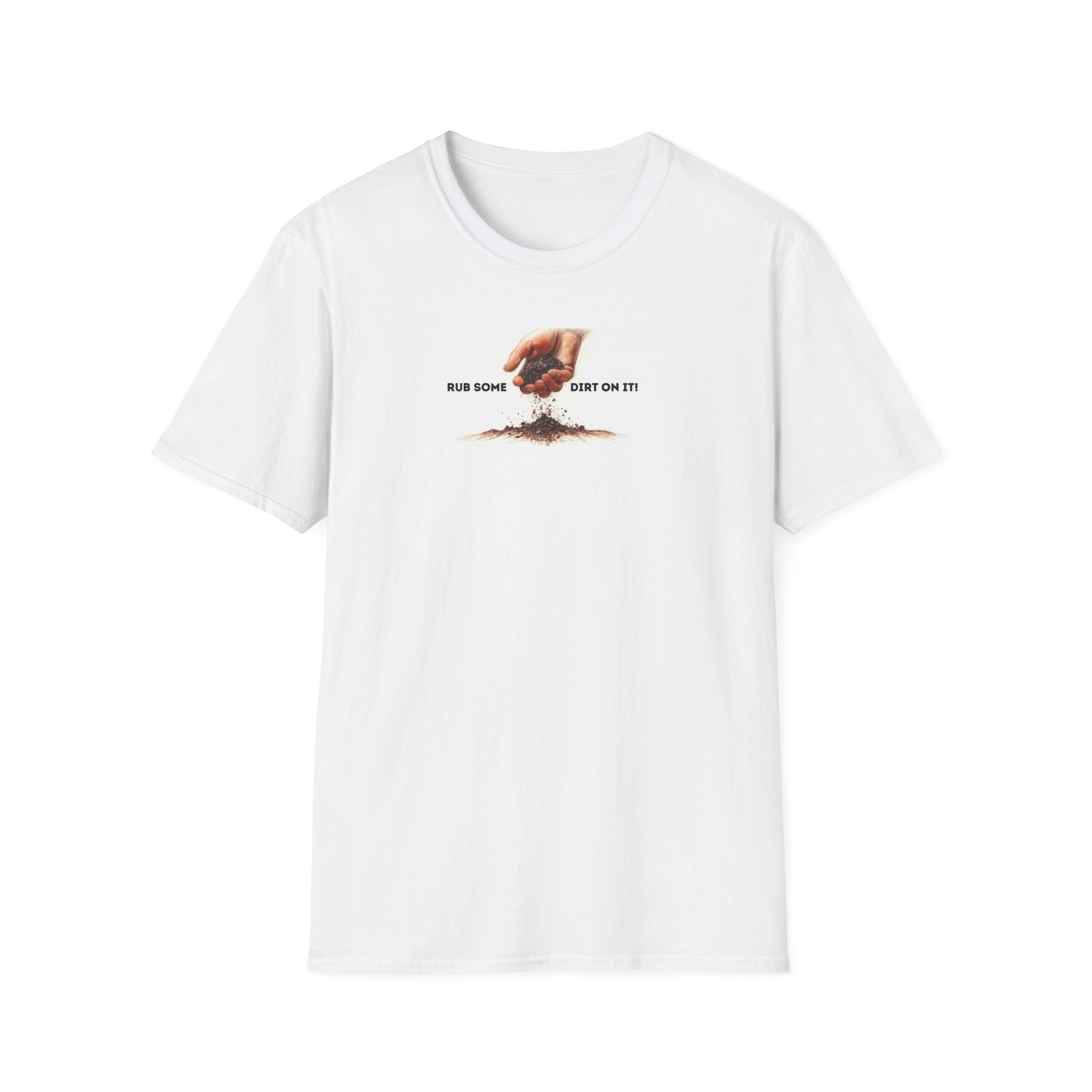 Rub some dirt on it. T-Shirt | Resilience, always get back up anthem