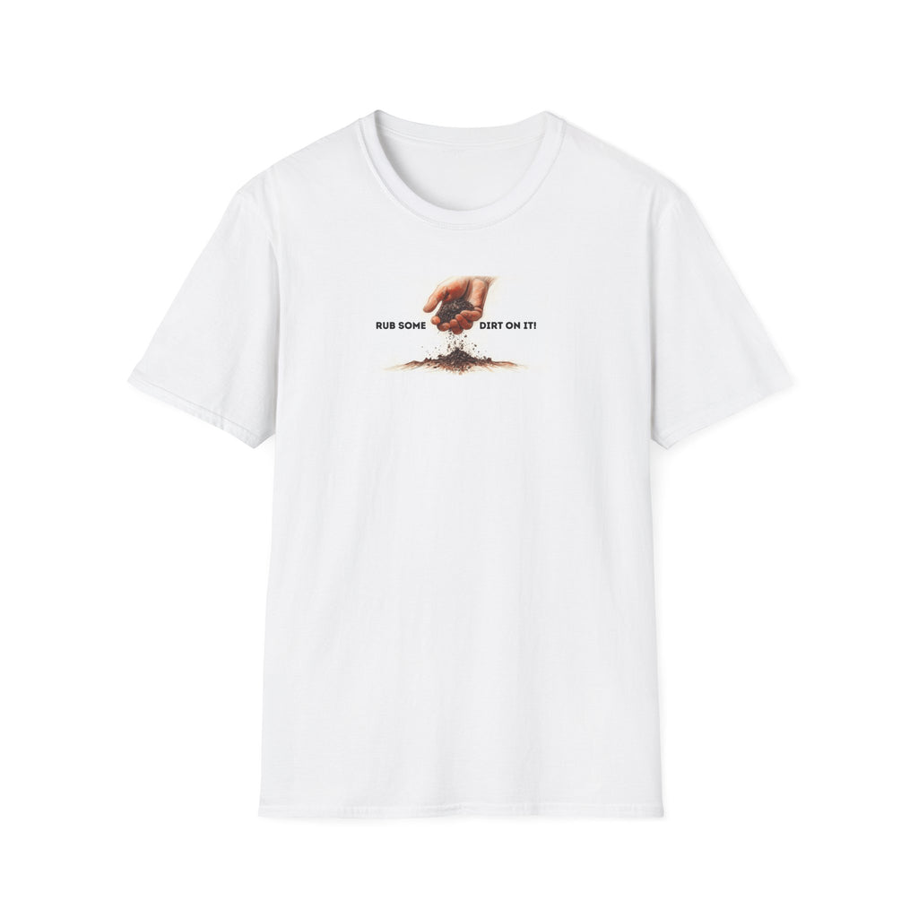 Rub some dirt on it. T-Shirt | Resilience, always get back up anthem