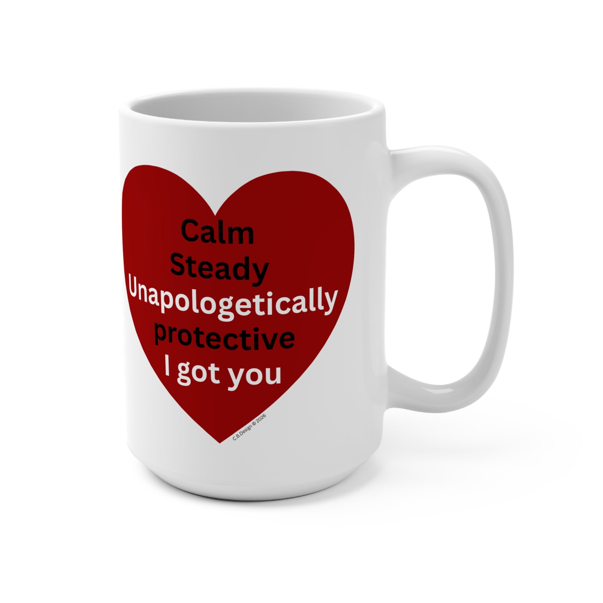 Calm Steady Unapologetically Protective I Got You Mug | 15oz ceramic
