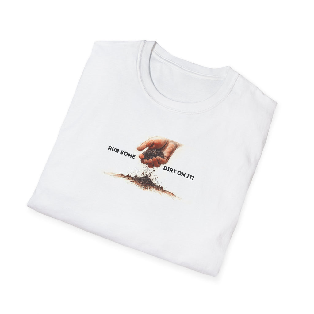 Rub some dirt on it. T-Shirt | Resilience, always get back up anthem