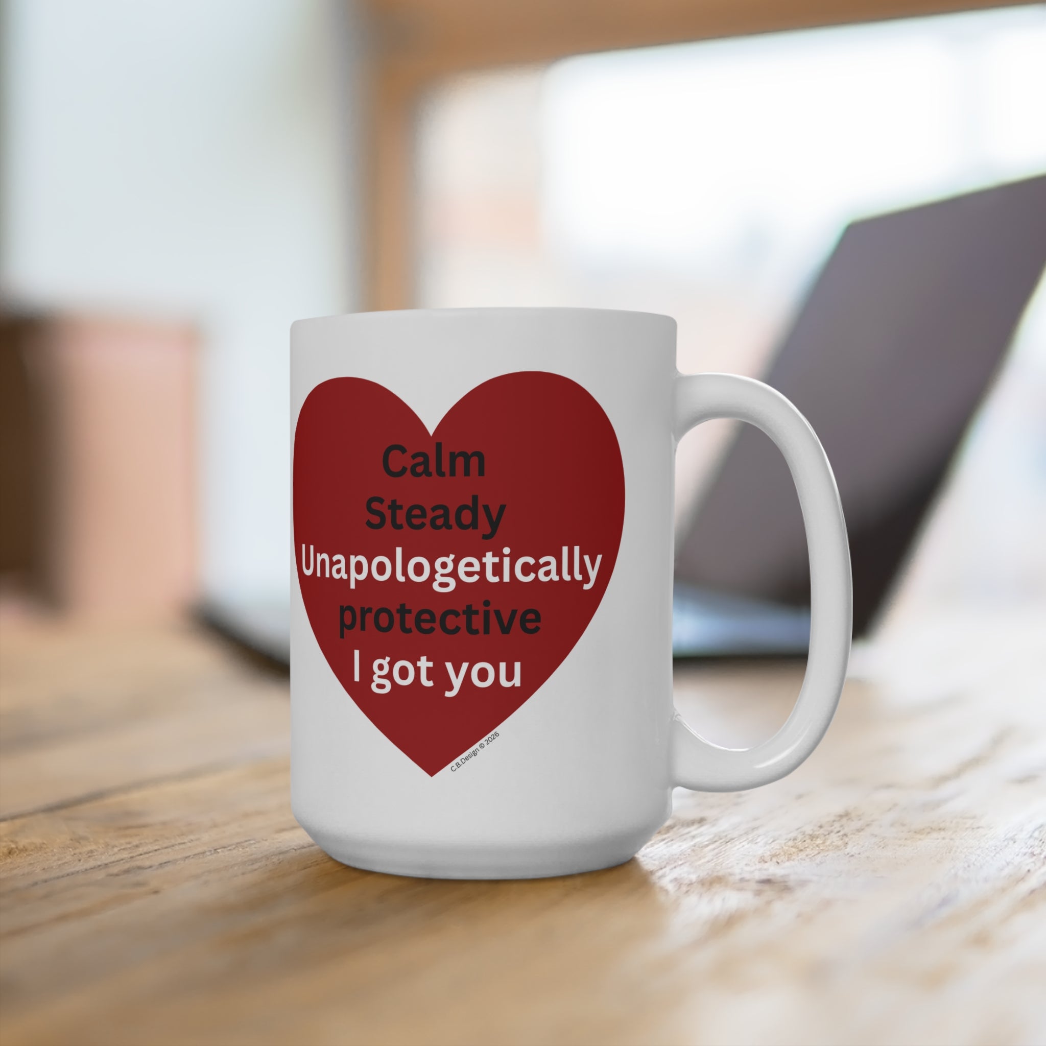 Calm Steady Unapologetically Protective I Got You Mug | 15oz ceramic